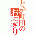 とある町田のおにぎり（エィッシ）