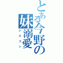 とある今野の妹溺愛（シスコン）