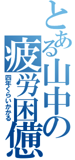 とある山中の疲労困憊（四年くらいかかる）