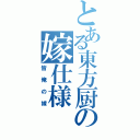 とある東方厨の嫁仕様（皆俺の嫁）