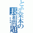 とある棠本の長相問題（你好意思？）