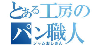 とある工房のパン職人（ジャムおじさん）