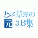 とある草野の元３Ｂ集（）