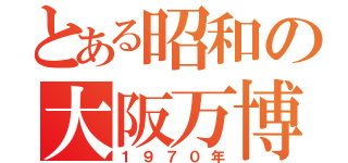 とある昭和の大阪万博（１９７０年）