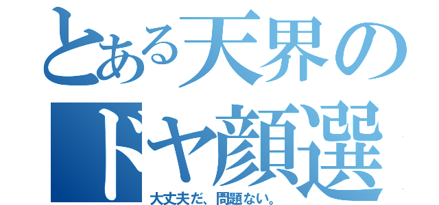 とある天界のドヤ顔選手（大丈夫だ、問題ない。）