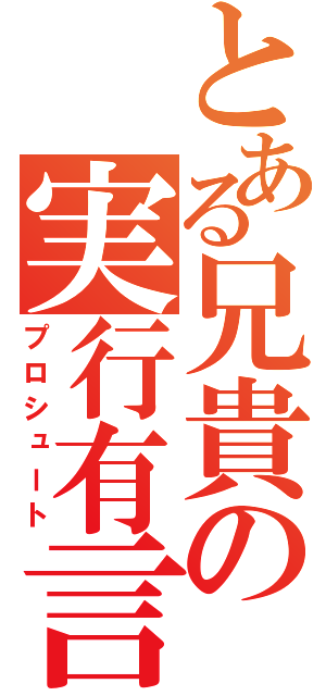 とある兄貴の実行有言（プロシュート）