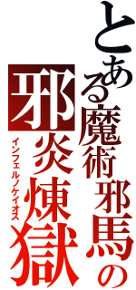 とある魔術邪馬の邪炎煉獄（インフェルノケイオス）