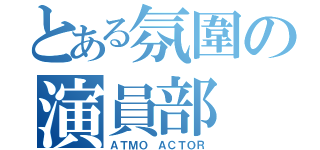 とある氛圍の演員部（ＡＴＭＯ ＡＣＴＯＲ）