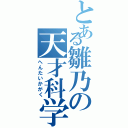 とある雛乃の天才科学者（へんたいかがく）