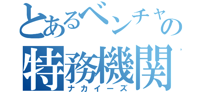 とあるベンチャーの特務機関（ナカイーズ）