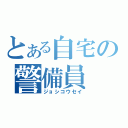 とある自宅の警備員（ジョシコウセイ）