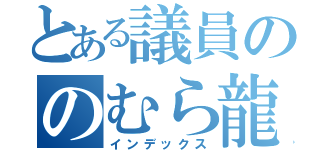 とある議員ののむら龍太郎（インデックス）