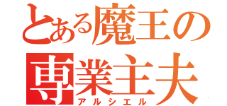 とある魔王の専業主夫（アルシエル）