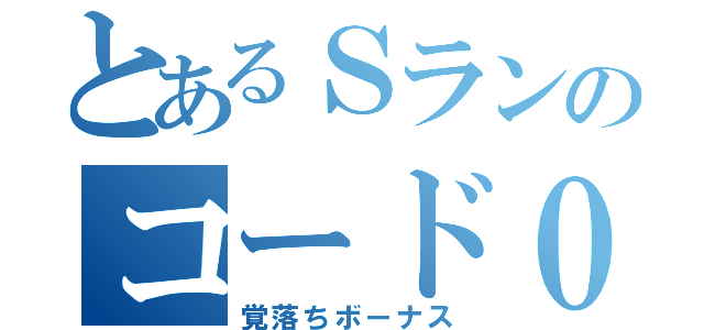 とあるＳランのコード０（覚落ちボーナス）