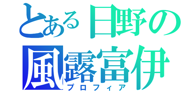 とある日野の風露富伊亜（プロフィア）