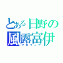 とある日野の風露富伊亜（プロフィア）