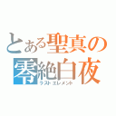 とある聖真の零絶白夜（ラストエレメント）