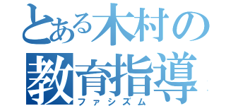 とある木村の教育指導（ファシズム）