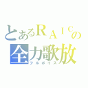 とあるＲＡＩＣＨＩの全力歌放送（フルボイス）