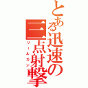 とある迅速の三点射撃（リールガン）