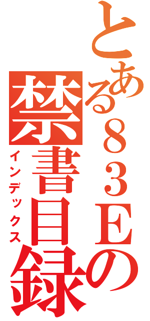 とある８３Ｅの禁書目録（インデックス）