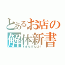 とあるお店の解体新書（すぎたげんぱく）