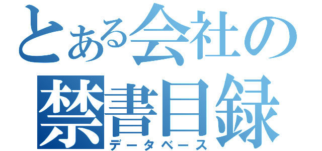 とある会社の禁書目録（データベース）