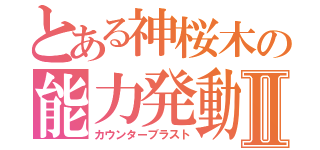 とある神桜木の能力発動Ⅱ（カウンターブラスト）