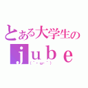 とある大学生のｊｕｂｅａｔ日記（（｀・ω・´） ）