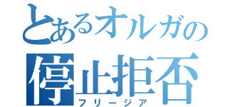 とあるオルガの停止拒否（フリージア）