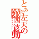 とある左天の第四波動（フラグメント）