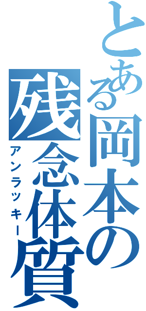 とある岡本の残念体質（アンラッキー）