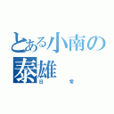 とある小南の泰雄（日常）