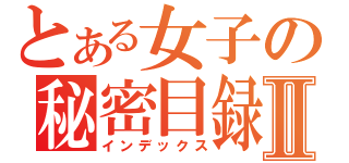 とある女子の秘密目録Ⅱ（インデックス）