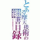 とある摩天楼術の繼書目録（皆さん僕の事は好きですか？）