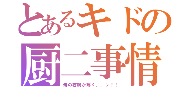 とあるキドの厨二事情（俺の右腕が疼く．．ッ！！）