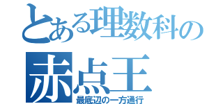 とある理数科の赤点王（最底辺の一方通行）