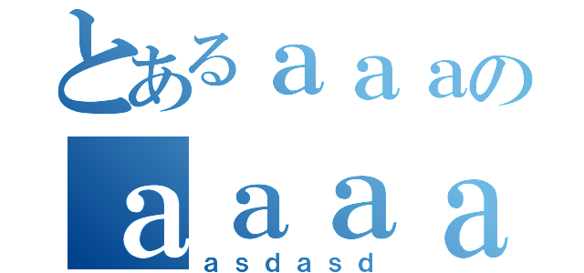 とあるａａａのａａａａ（ａｓｄａｓｄ）