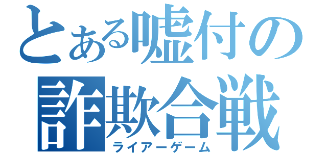 とある嘘付の詐欺合戦（ライアーゲーム）