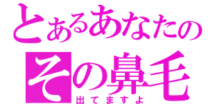 とあるあなたのその鼻毛（出てますよ）