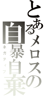 とあるメロスの自暴自棄（ネガティブ）