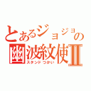 とあるジョジョの幽波紋使いⅡ（スタンドつかい）