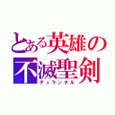 とある英雄の不滅聖剣（デュランタル）