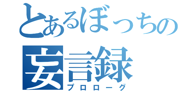 とあるぼっちの妄言録（プロローグ）