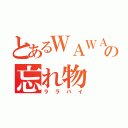 とあるＷＡＷＡＷＡの忘れ物（ララバイ）