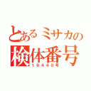 とあるミサカの検体番号（１８４４０号）