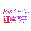 とあるイケメンの加藤悠宇（石油王）