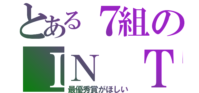 とある７組のＩＮ ＴＥＲＲＡ ＰＡＸ（最優秀賞がほしい）