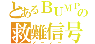 とあるＢＵＭＰの救難信号（メーデー）