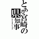 とある宮崎の県知事（ドゲンカセントイカン）